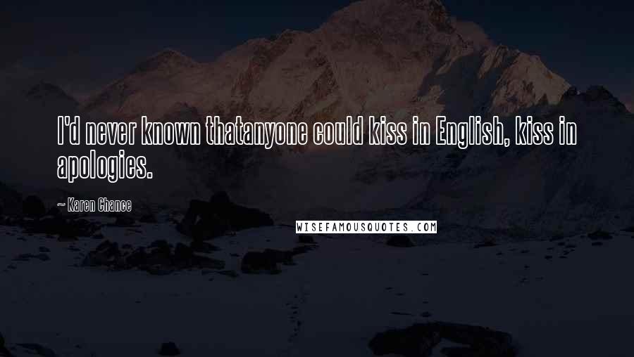 Karen Chance Quotes: I'd never known thatanyone could kiss in English, kiss in apologies.