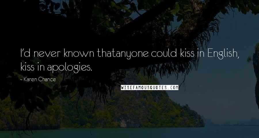 Karen Chance Quotes: I'd never known thatanyone could kiss in English, kiss in apologies.