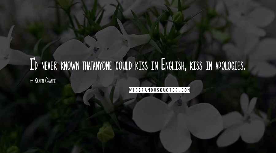 Karen Chance Quotes: I'd never known thatanyone could kiss in English, kiss in apologies.