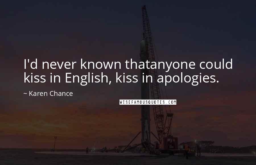 Karen Chance Quotes: I'd never known thatanyone could kiss in English, kiss in apologies.