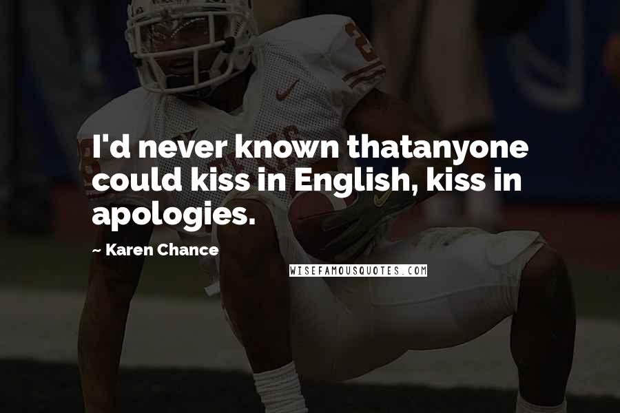 Karen Chance Quotes: I'd never known thatanyone could kiss in English, kiss in apologies.