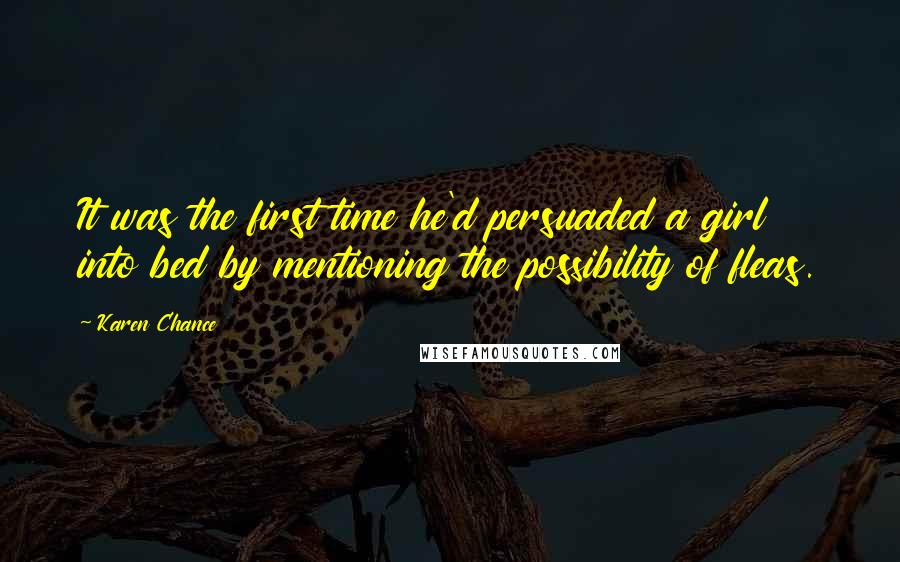 Karen Chance Quotes: It was the first time he'd persuaded a girl into bed by mentioning the possibility of fleas.