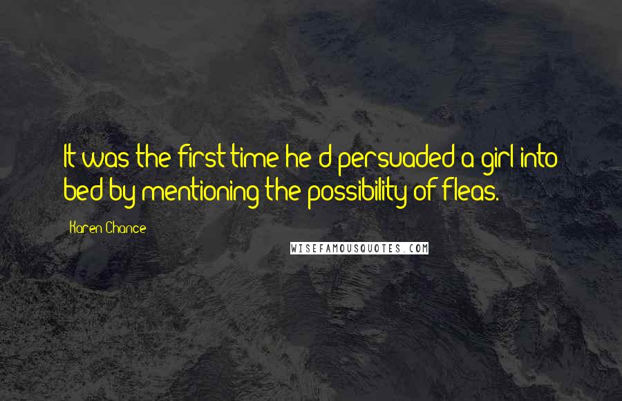 Karen Chance Quotes: It was the first time he'd persuaded a girl into bed by mentioning the possibility of fleas.