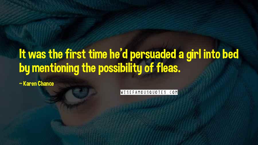 Karen Chance Quotes: It was the first time he'd persuaded a girl into bed by mentioning the possibility of fleas.