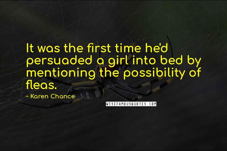 Karen Chance Quotes: It was the first time he'd persuaded a girl into bed by mentioning the possibility of fleas.