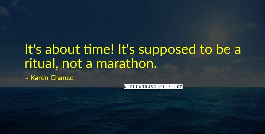 Karen Chance Quotes: It's about time! It's supposed to be a ritual, not a marathon.