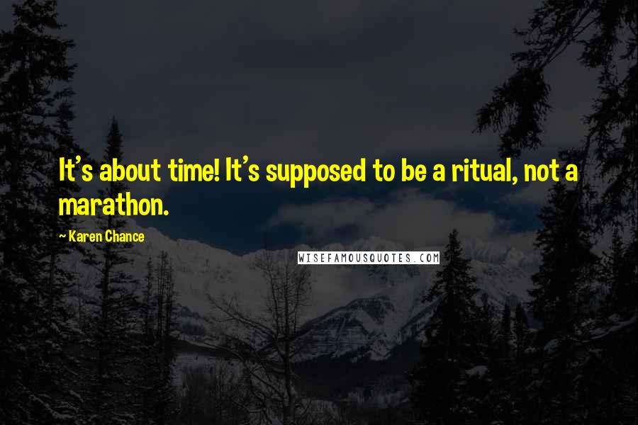 Karen Chance Quotes: It's about time! It's supposed to be a ritual, not a marathon.