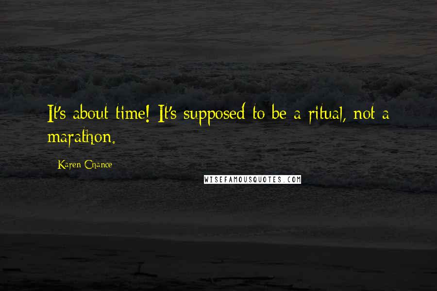 Karen Chance Quotes: It's about time! It's supposed to be a ritual, not a marathon.