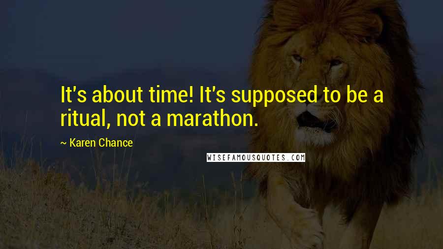 Karen Chance Quotes: It's about time! It's supposed to be a ritual, not a marathon.