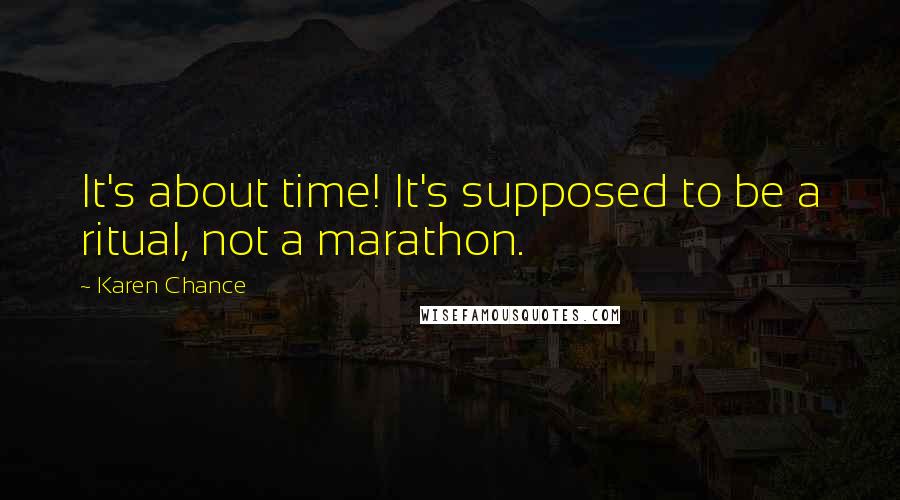 Karen Chance Quotes: It's about time! It's supposed to be a ritual, not a marathon.