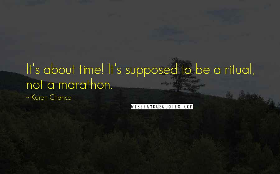 Karen Chance Quotes: It's about time! It's supposed to be a ritual, not a marathon.