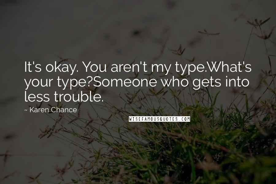 Karen Chance Quotes: It's okay. You aren't my type.What's your type?Someone who gets into less trouble.