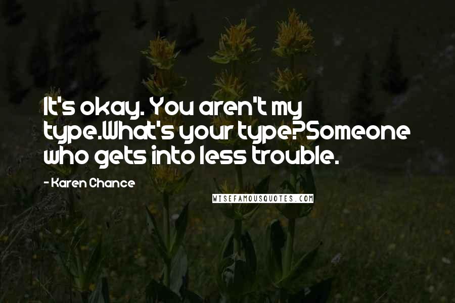 Karen Chance Quotes: It's okay. You aren't my type.What's your type?Someone who gets into less trouble.