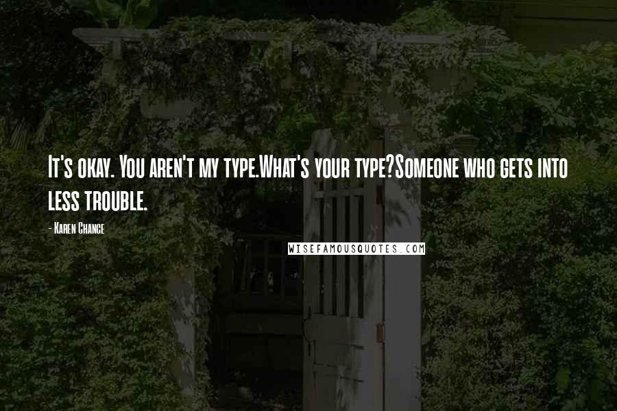 Karen Chance Quotes: It's okay. You aren't my type.What's your type?Someone who gets into less trouble.