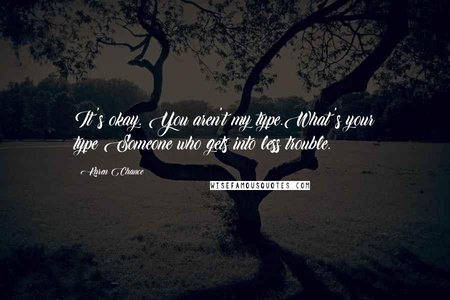 Karen Chance Quotes: It's okay. You aren't my type.What's your type?Someone who gets into less trouble.