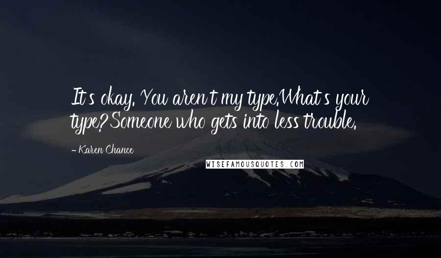 Karen Chance Quotes: It's okay. You aren't my type.What's your type?Someone who gets into less trouble.