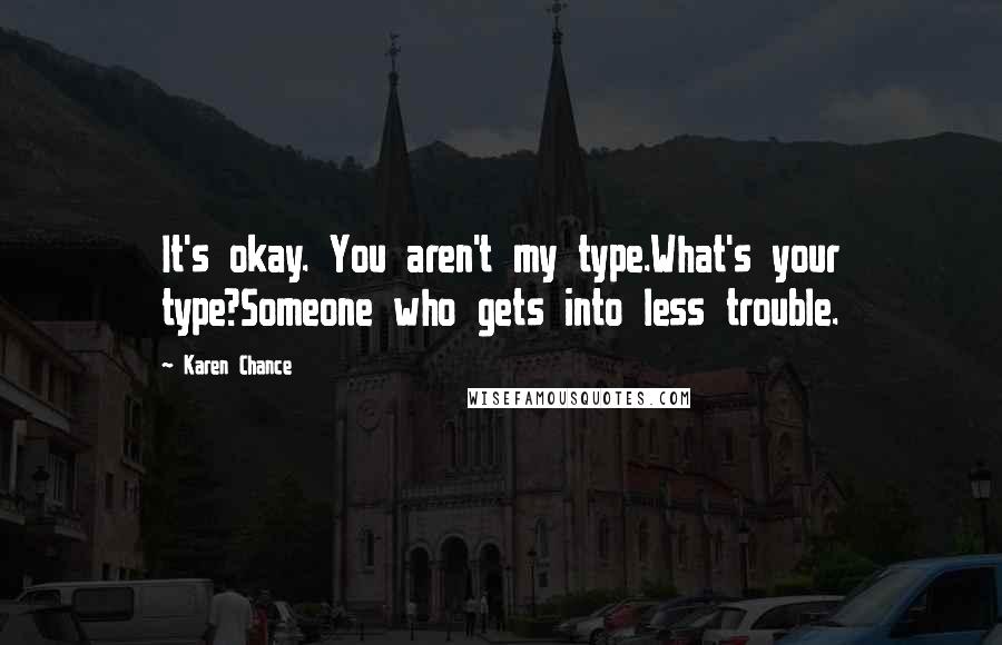 Karen Chance Quotes: It's okay. You aren't my type.What's your type?Someone who gets into less trouble.