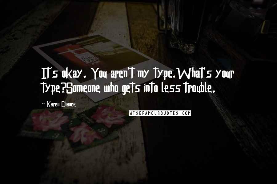 Karen Chance Quotes: It's okay. You aren't my type.What's your type?Someone who gets into less trouble.