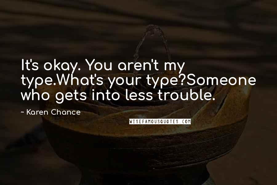 Karen Chance Quotes: It's okay. You aren't my type.What's your type?Someone who gets into less trouble.