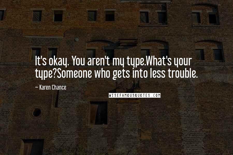 Karen Chance Quotes: It's okay. You aren't my type.What's your type?Someone who gets into less trouble.