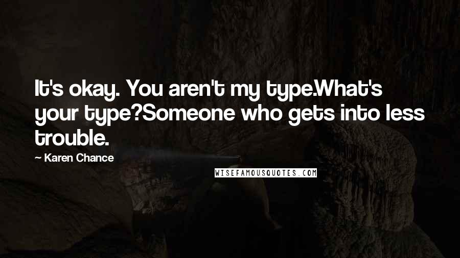 Karen Chance Quotes: It's okay. You aren't my type.What's your type?Someone who gets into less trouble.