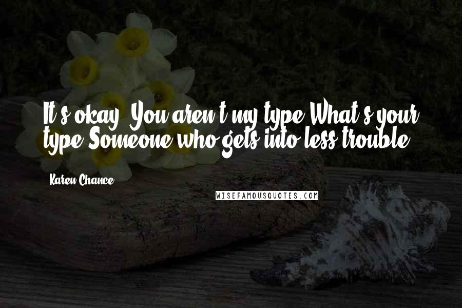 Karen Chance Quotes: It's okay. You aren't my type.What's your type?Someone who gets into less trouble.