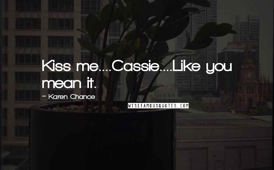 Karen Chance Quotes: Kiss me....Cassie....Like you mean it.