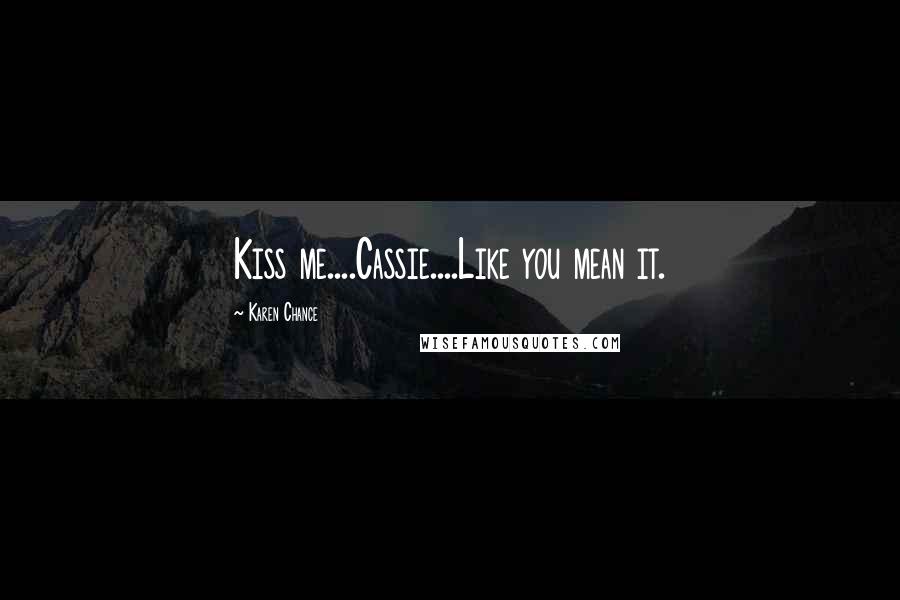 Karen Chance Quotes: Kiss me....Cassie....Like you mean it.