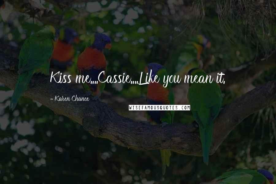 Karen Chance Quotes: Kiss me....Cassie....Like you mean it.