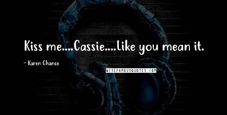 Karen Chance Quotes: Kiss me....Cassie....Like you mean it.