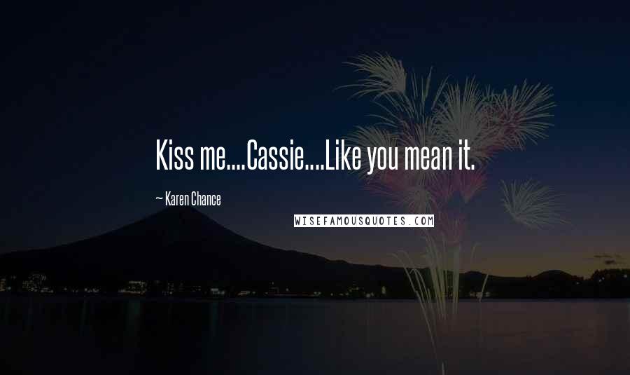 Karen Chance Quotes: Kiss me....Cassie....Like you mean it.