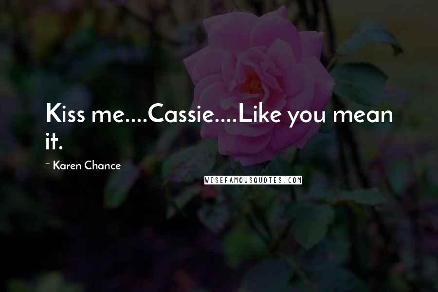 Karen Chance Quotes: Kiss me....Cassie....Like you mean it.