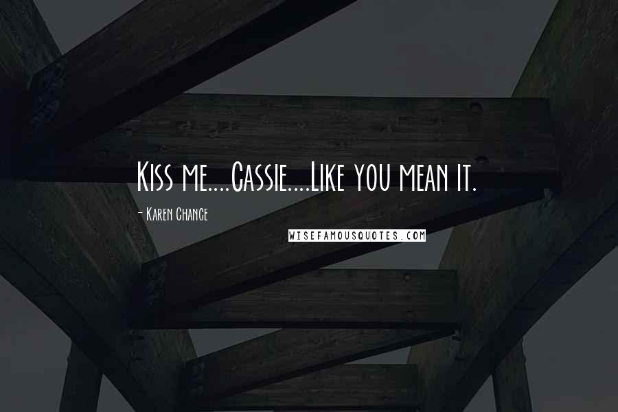 Karen Chance Quotes: Kiss me....Cassie....Like you mean it.