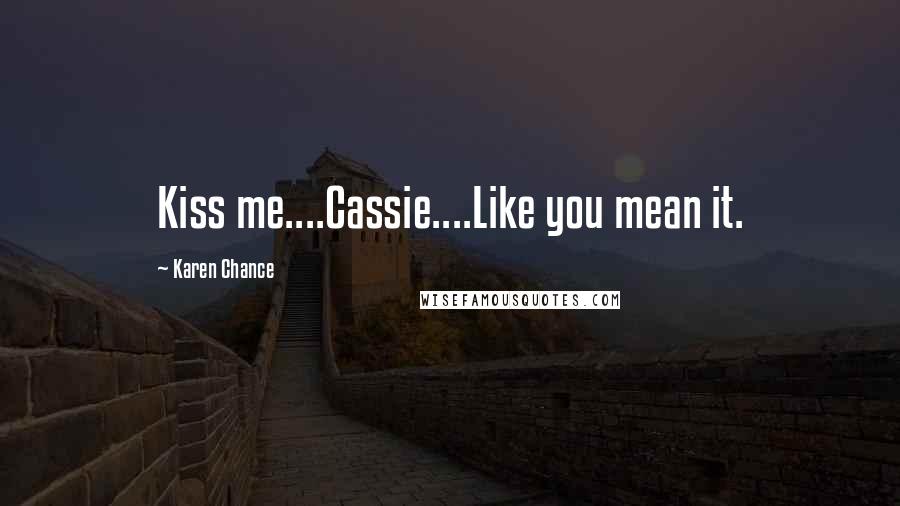 Karen Chance Quotes: Kiss me....Cassie....Like you mean it.