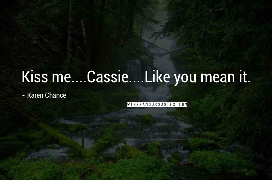 Karen Chance Quotes: Kiss me....Cassie....Like you mean it.