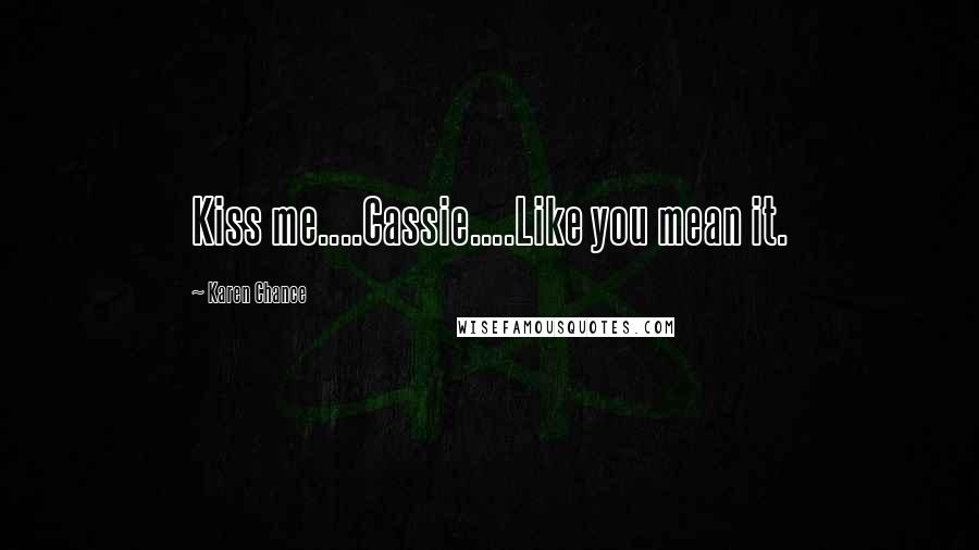 Karen Chance Quotes: Kiss me....Cassie....Like you mean it.