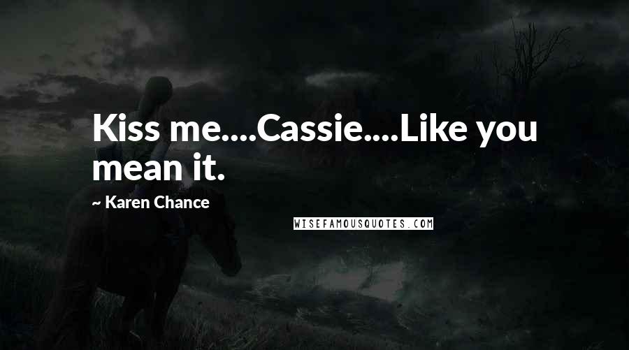 Karen Chance Quotes: Kiss me....Cassie....Like you mean it.