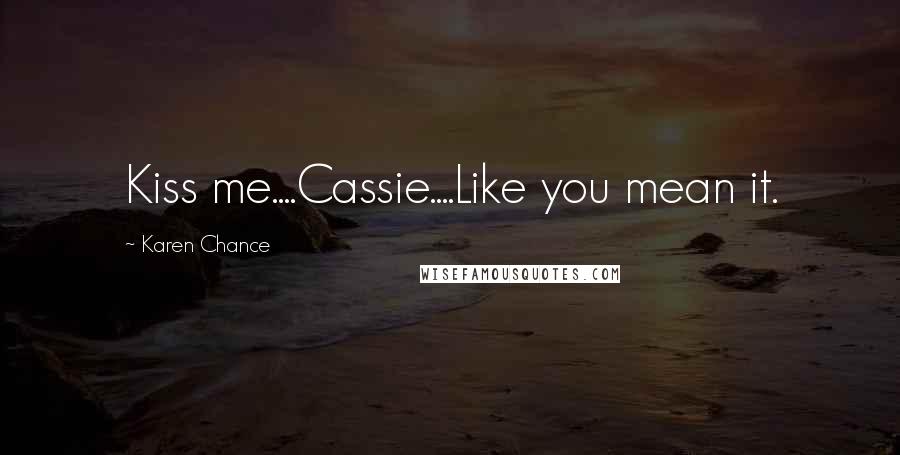 Karen Chance Quotes: Kiss me....Cassie....Like you mean it.