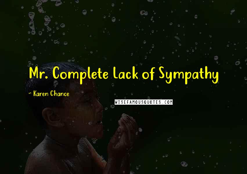 Karen Chance Quotes: Mr. Complete Lack of Sympathy