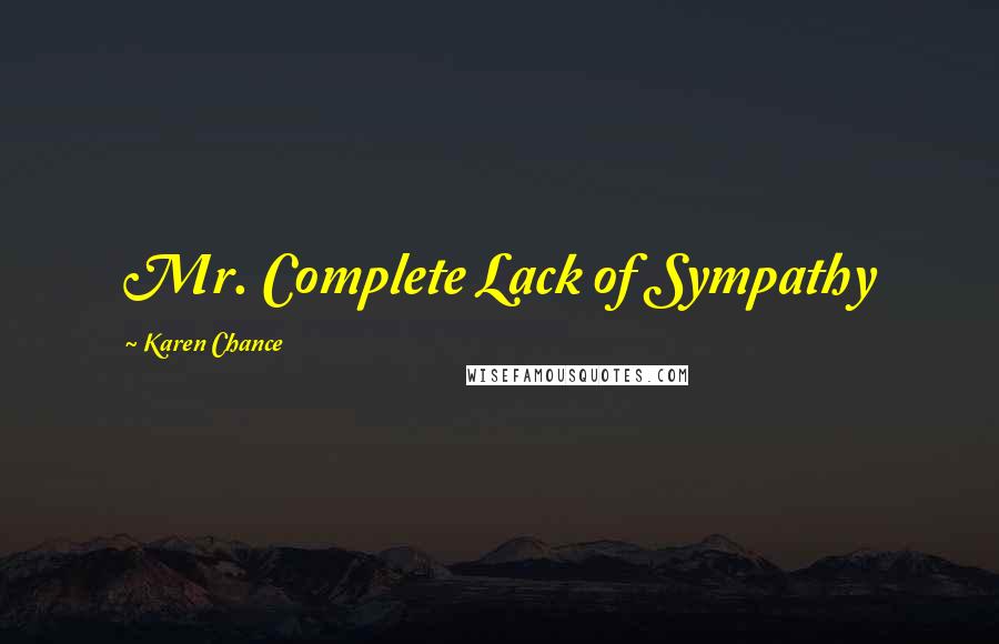 Karen Chance Quotes: Mr. Complete Lack of Sympathy