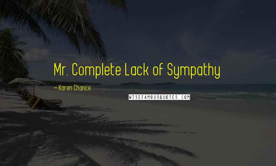 Karen Chance Quotes: Mr. Complete Lack of Sympathy