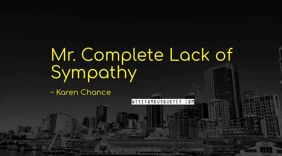 Karen Chance Quotes: Mr. Complete Lack of Sympathy