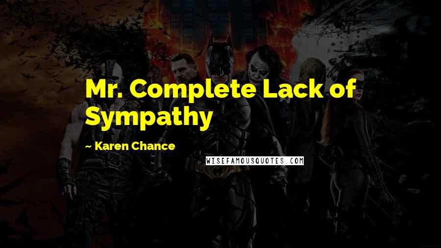 Karen Chance Quotes: Mr. Complete Lack of Sympathy