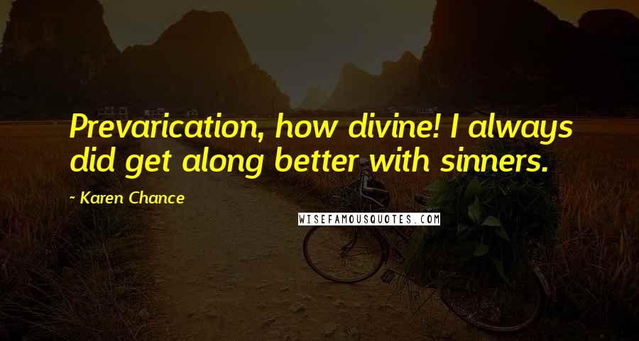 Karen Chance Quotes: Prevarication, how divine! I always did get along better with sinners.