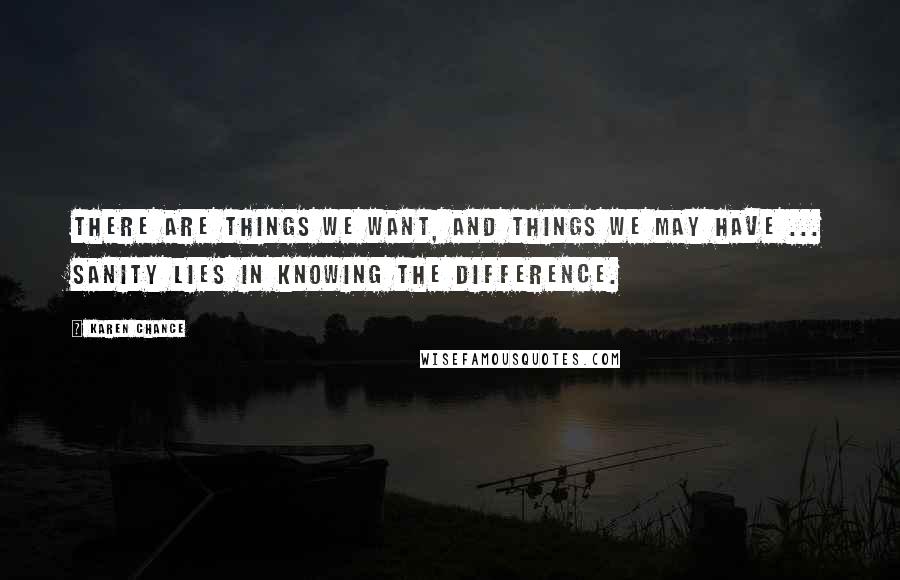 Karen Chance Quotes: There are things we want, and things we may have ... Sanity lies in knowing the difference.