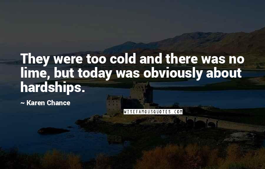 Karen Chance Quotes: They were too cold and there was no lime, but today was obviously about hardships.