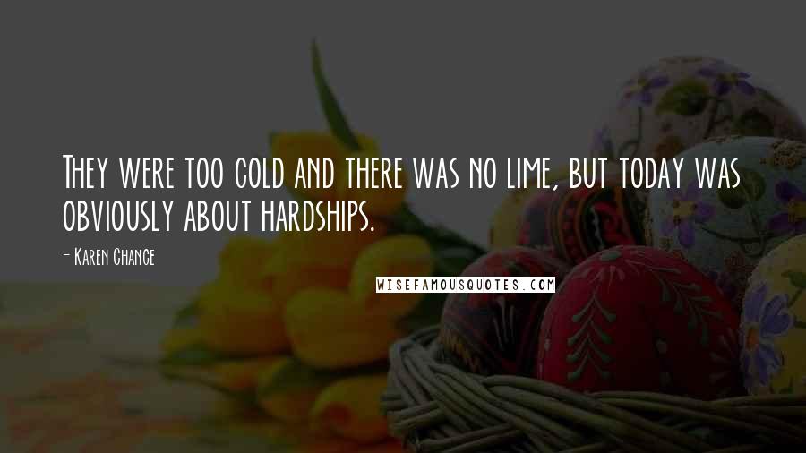 Karen Chance Quotes: They were too cold and there was no lime, but today was obviously about hardships.