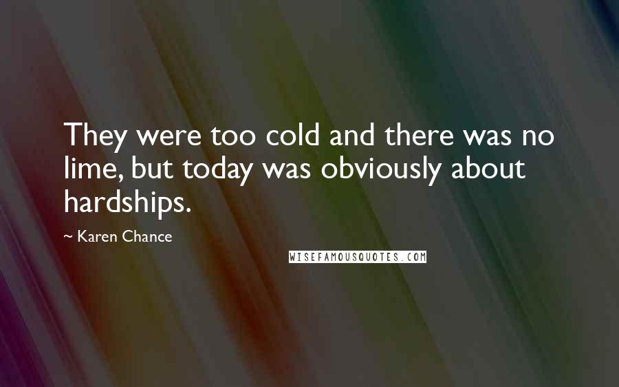 Karen Chance Quotes: They were too cold and there was no lime, but today was obviously about hardships.