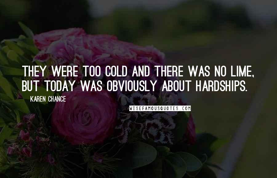 Karen Chance Quotes: They were too cold and there was no lime, but today was obviously about hardships.