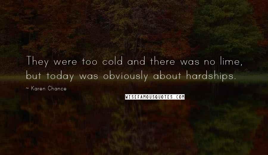 Karen Chance Quotes: They were too cold and there was no lime, but today was obviously about hardships.